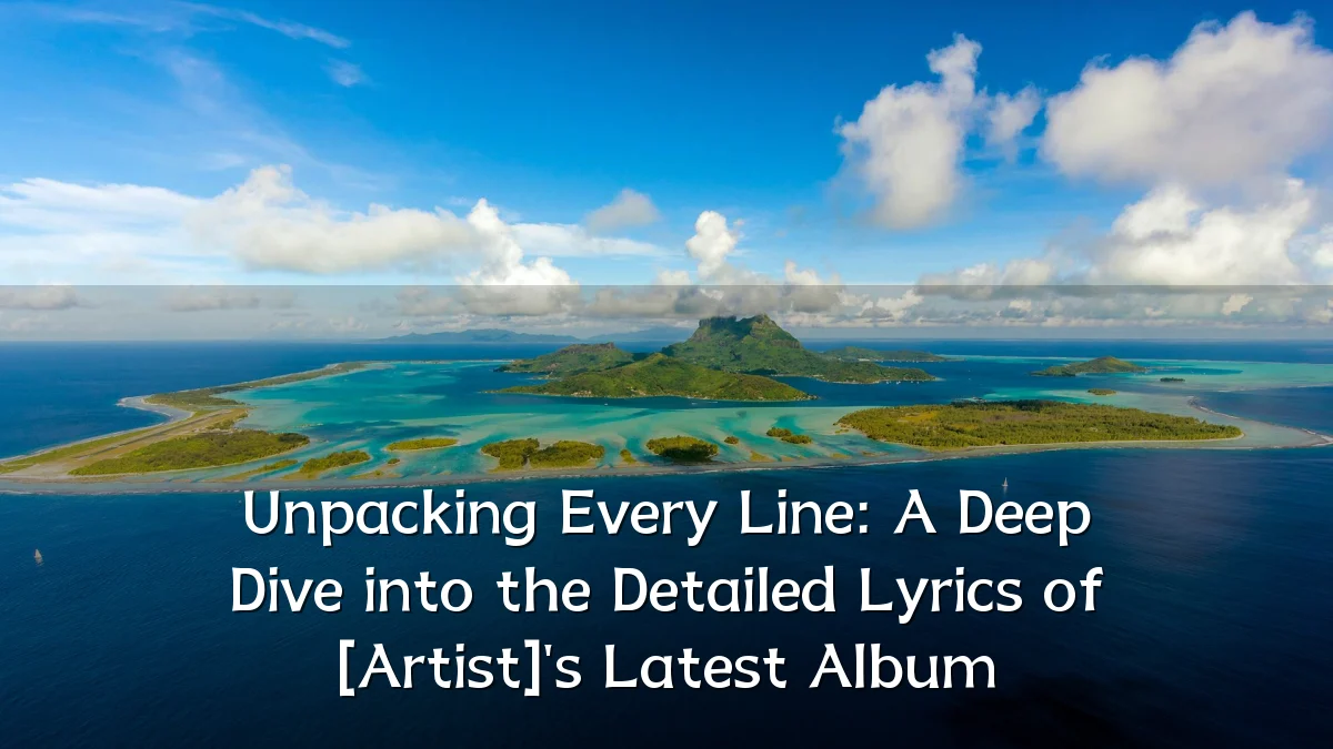 Unpacking Every Line: A Deep Dive into the Detailed Lyrics of [Artist]'s Latest Album