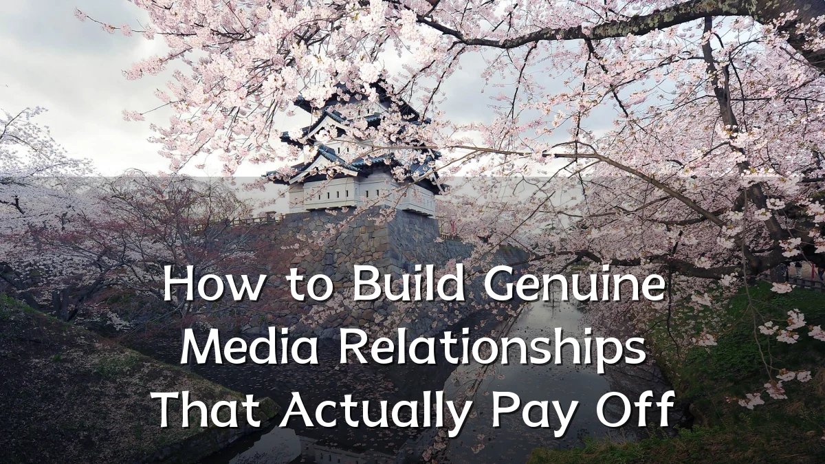 How to Build Genuine Media Relationships That Actually Pay Off