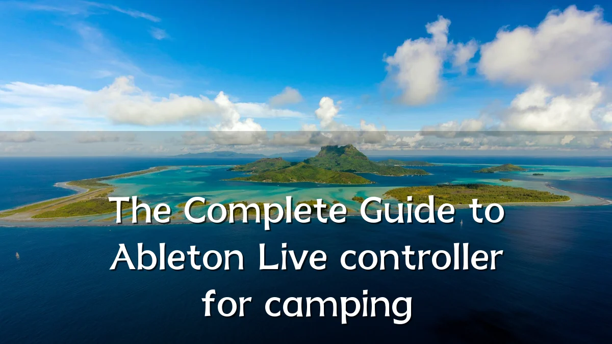 The Complete Guide to Ableton Live controller for camping
