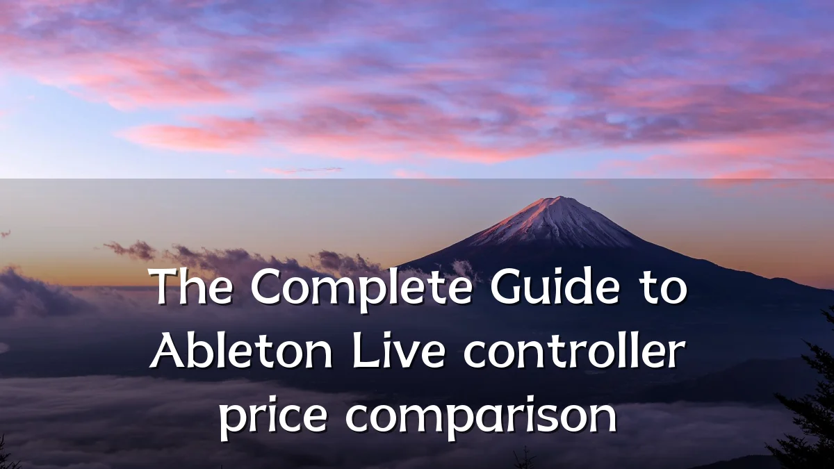 The Complete Guide to Ableton Live controller price comparison
