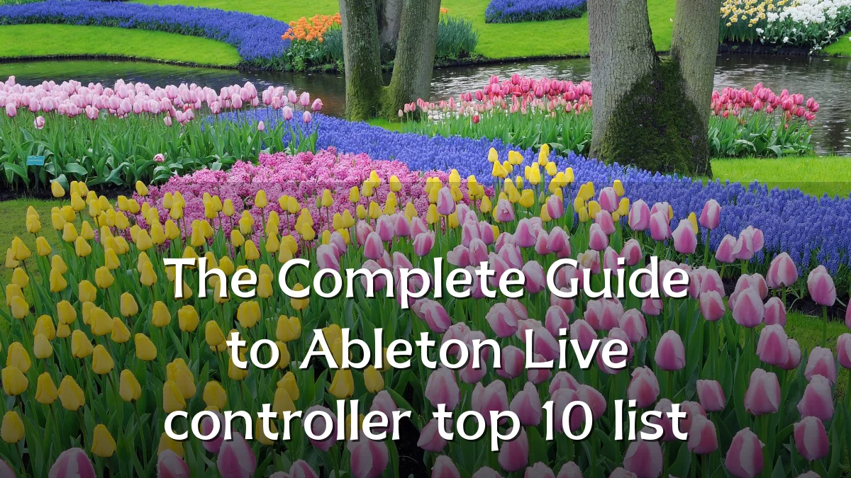 The Complete Guide to Ableton Live controller top 10 list