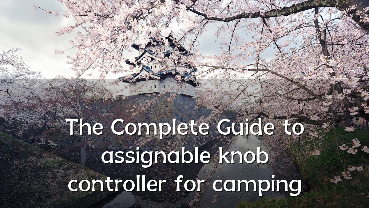 The Complete Guide to assignable knob controller for camping