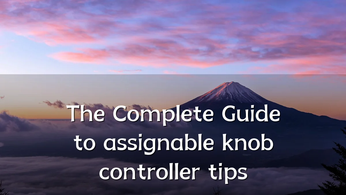 The Complete Guide to assignable knob controller tips