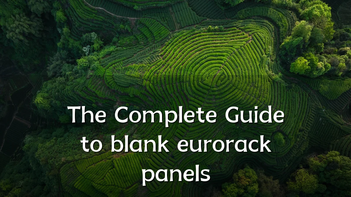 The Complete Guide to blank eurorack panels