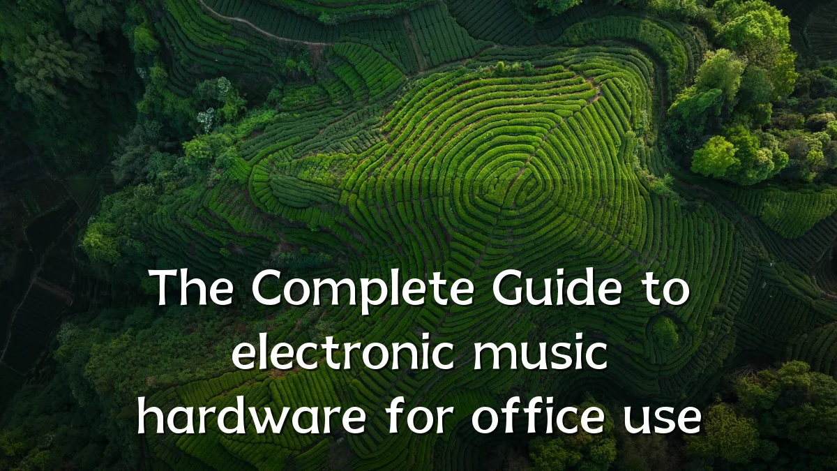 The Complete Guide to electronic music hardware for office use