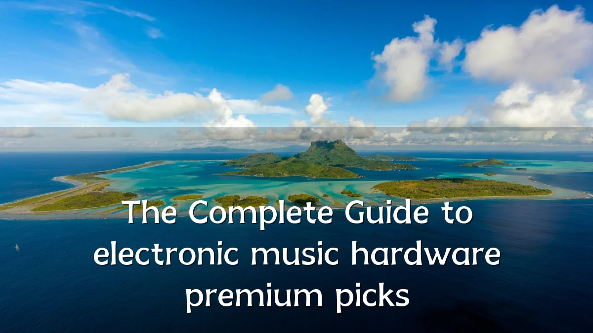 The Complete Guide to electronic music hardware premium picks
