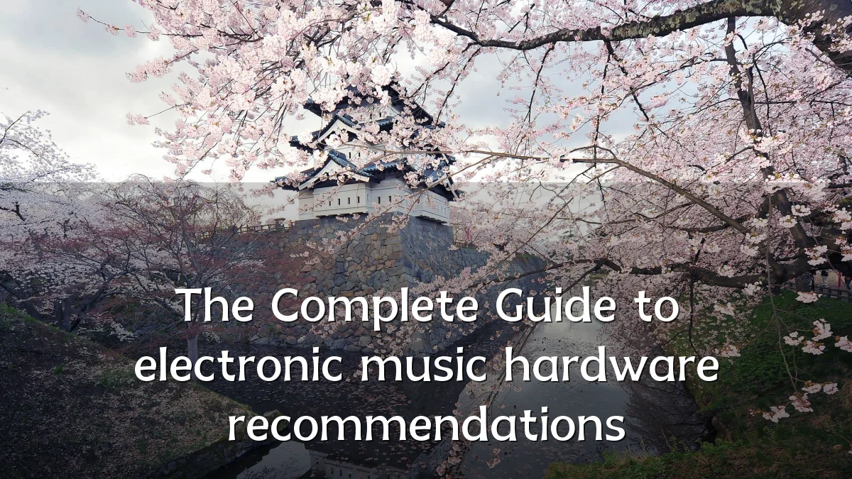 The Complete Guide to electronic music hardware recommendations