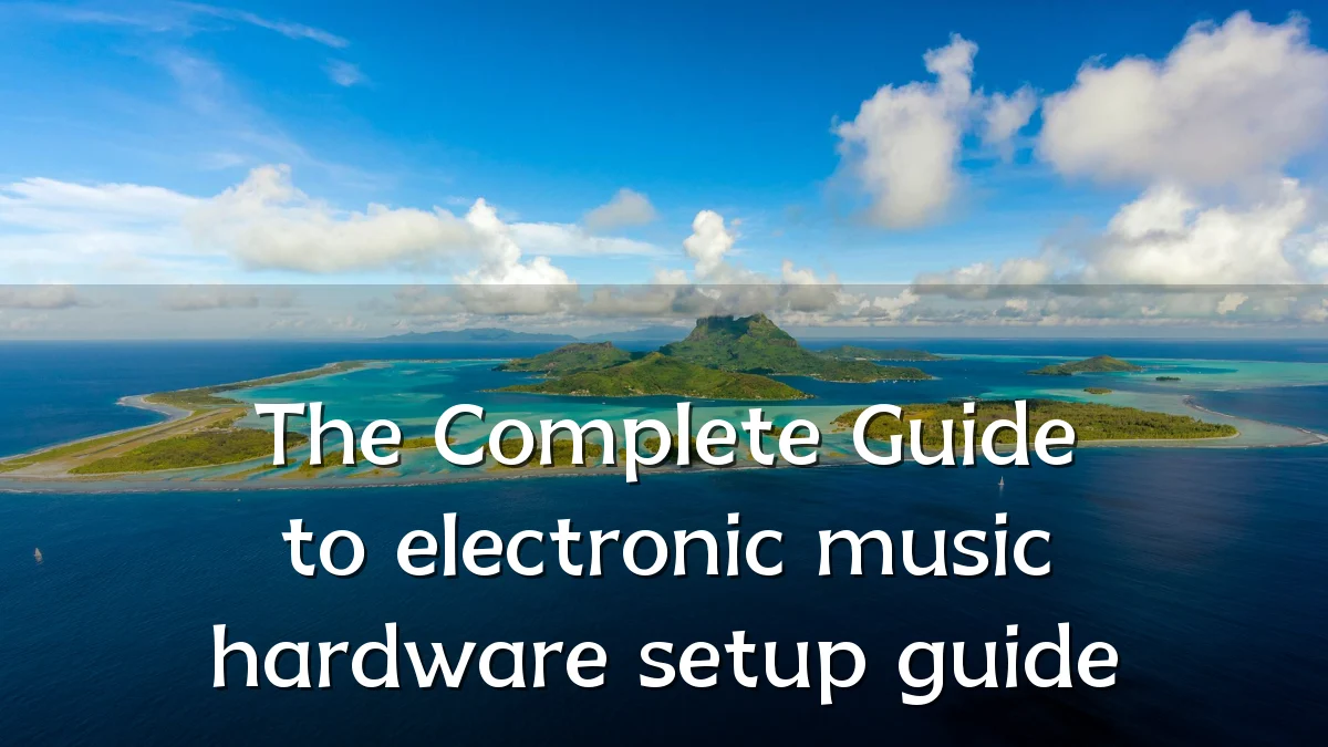 The Complete Guide to electronic music hardware setup guide