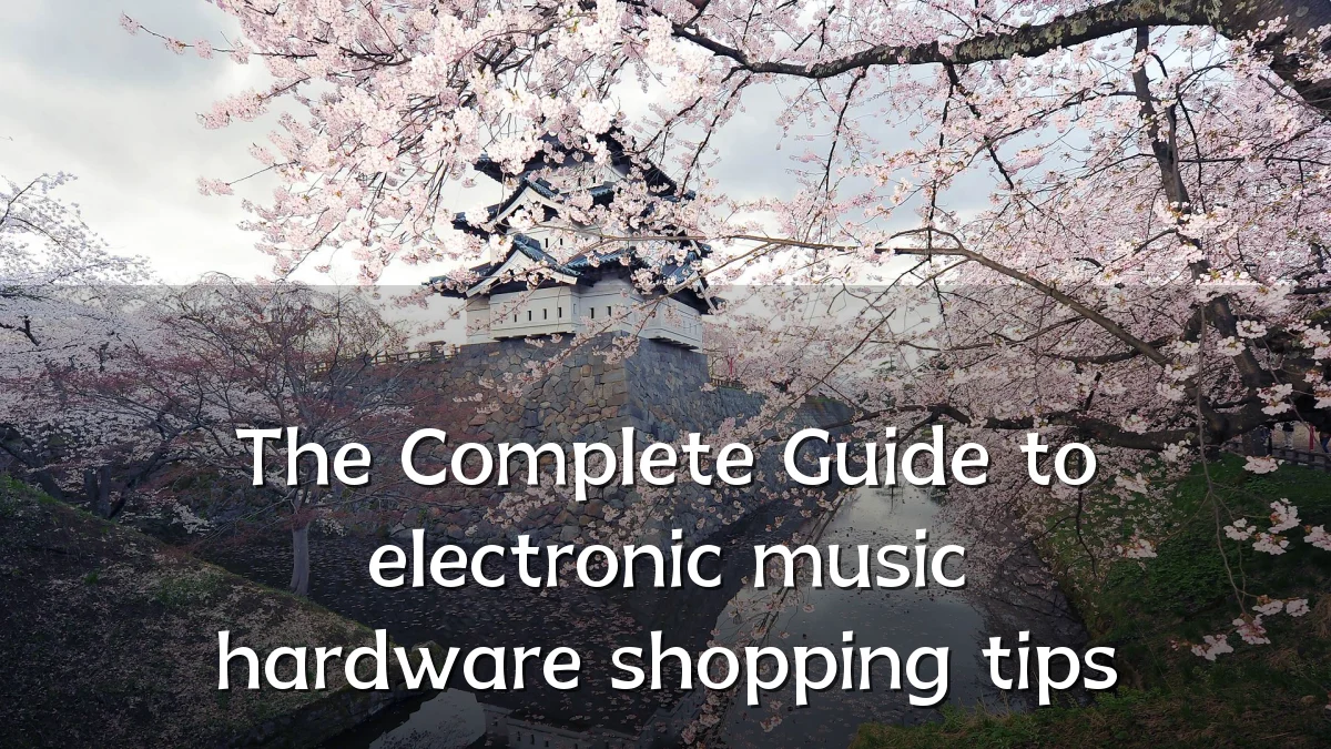 The Complete Guide to electronic music hardware shopping tips