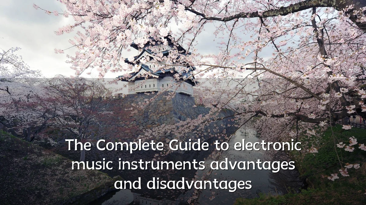 The Complete Guide to electronic music instruments advantages and disadvantages