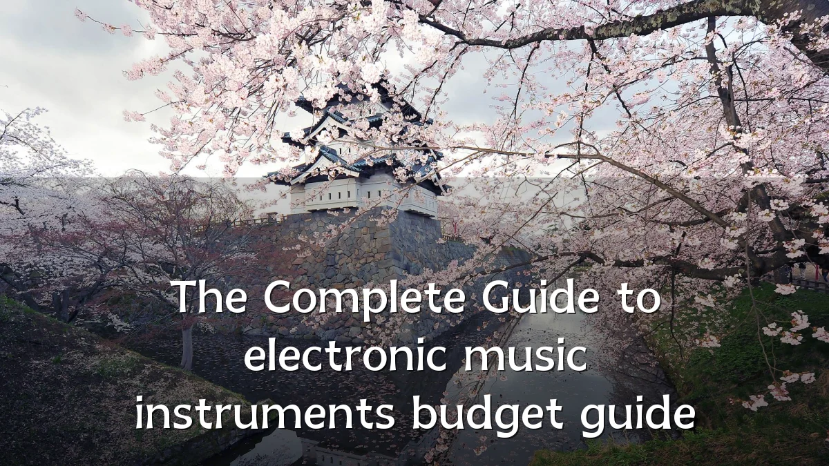The Complete Guide to electronic music instruments budget guide