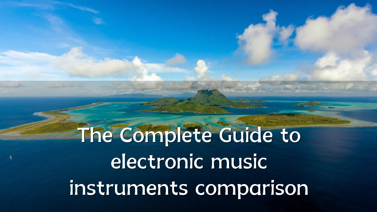 The Complete Guide to electronic music instruments comparison