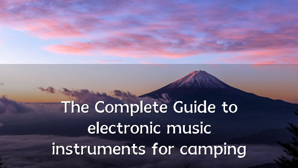 The Complete Guide to electronic music instruments for camping