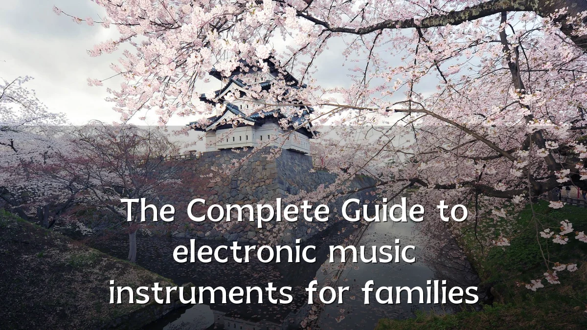 The Complete Guide to electronic music instruments for families