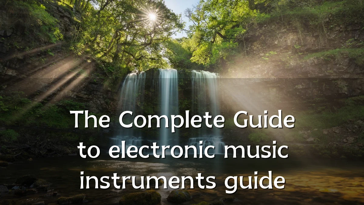 The Complete Guide to electronic music instruments guide