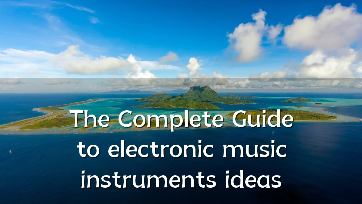 The Complete Guide to electronic music instruments ideas