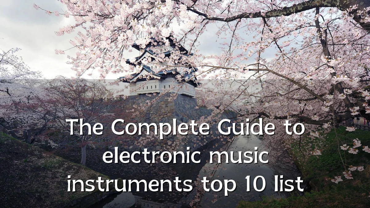 The Complete Guide to electronic music instruments top 10 list