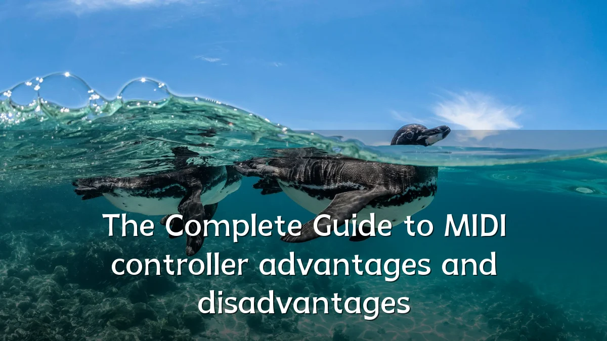 The Complete Guide to MIDI controller advantages and disadvantages