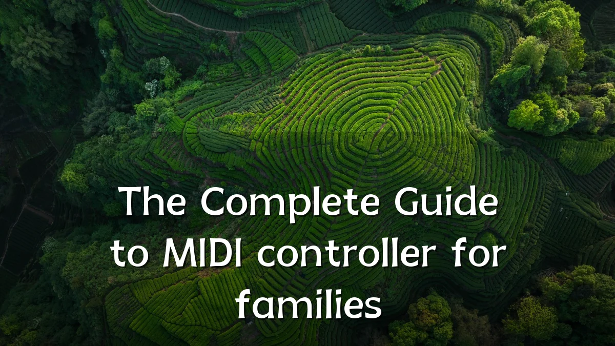 The Complete Guide to MIDI controller for families