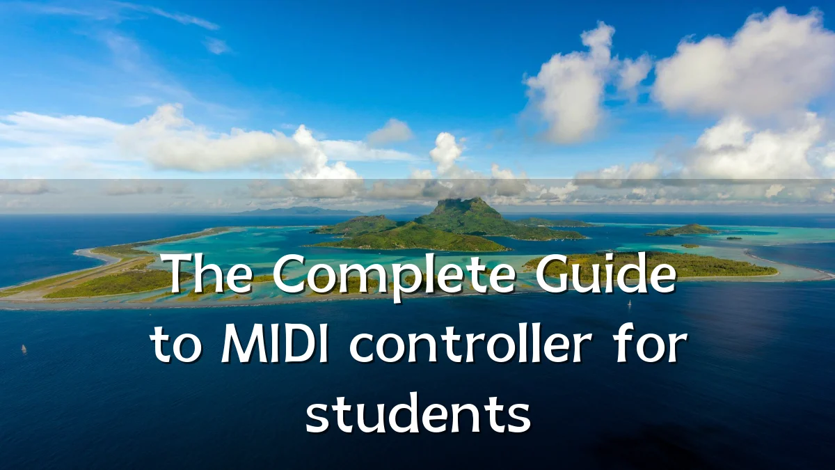 The Complete Guide to MIDI controller for students