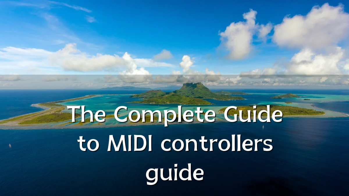 The Complete Guide to MIDI controllers guide