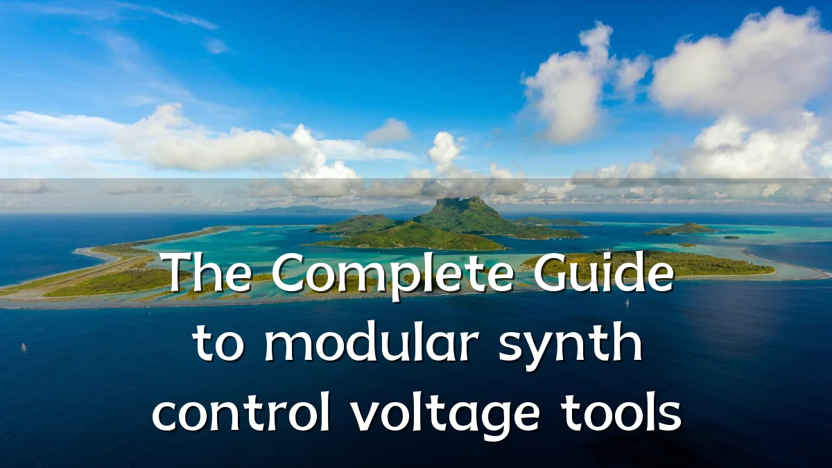 The Complete Guide to modular synth control voltage tools
