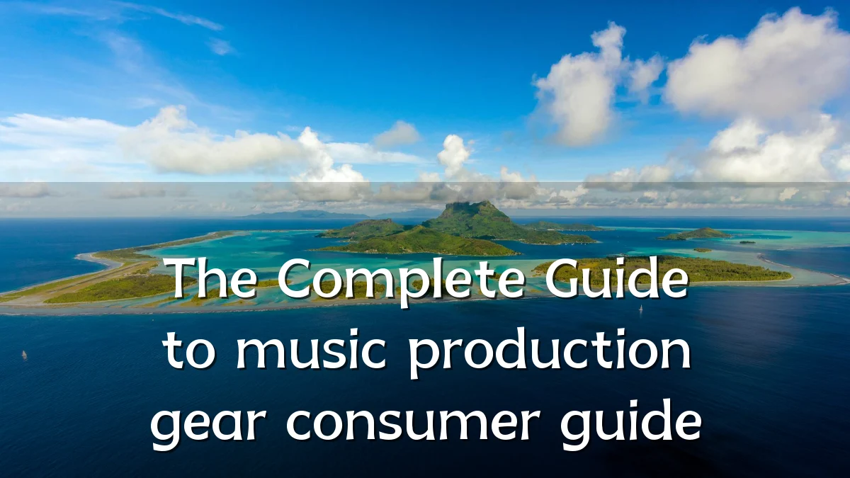 The Complete Guide to music production gear consumer guide