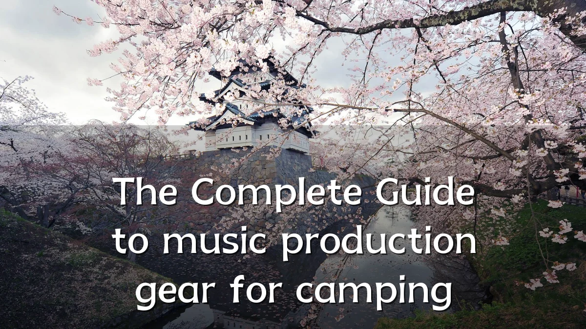 The Complete Guide to music production gear for camping