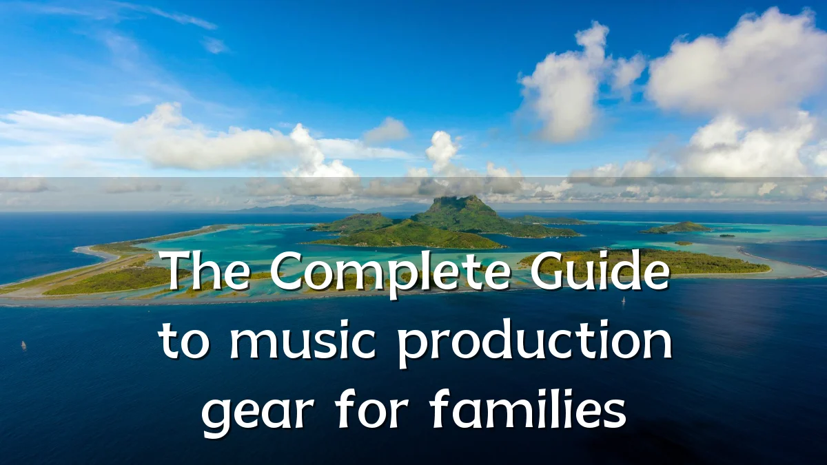 The Complete Guide to music production gear for families