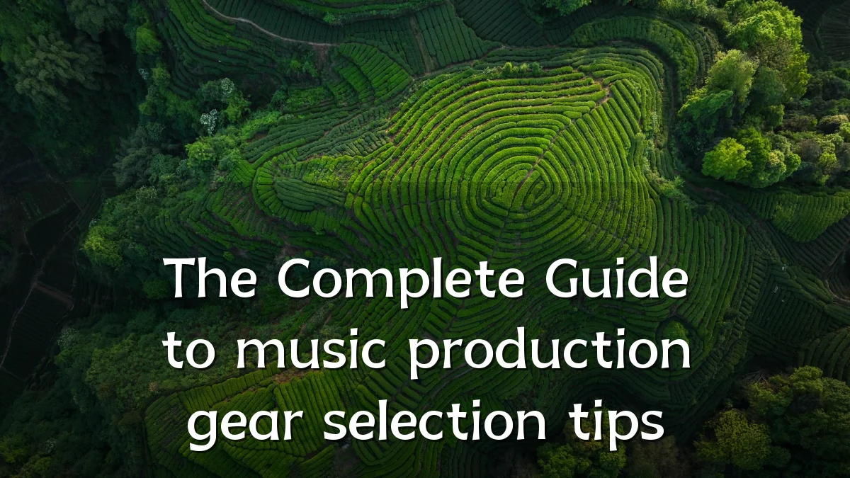 The Complete Guide to music production gear selection tips