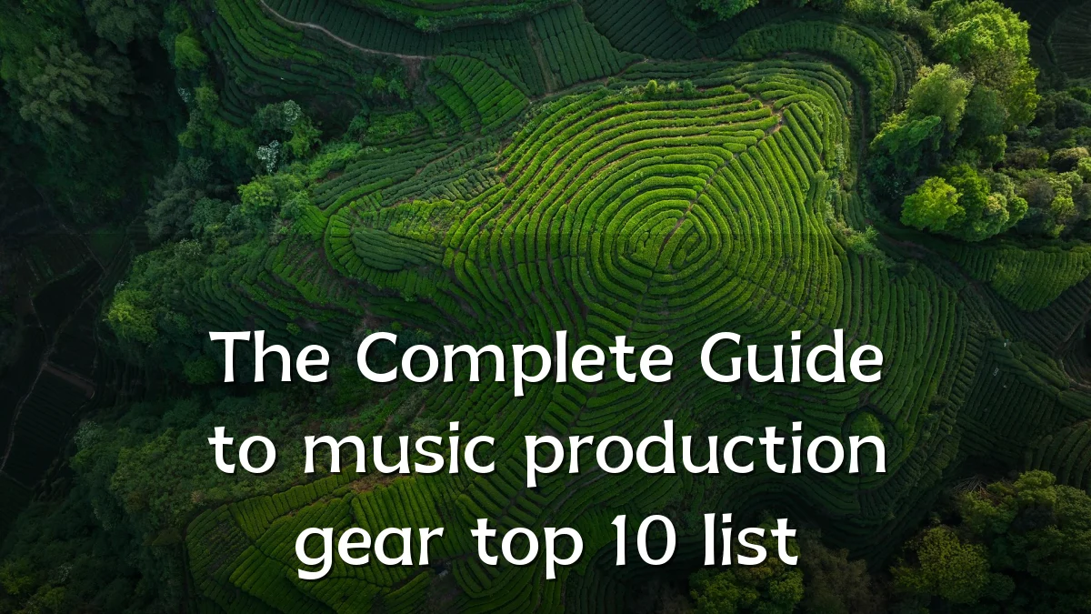 The Complete Guide to music production gear top 10 list