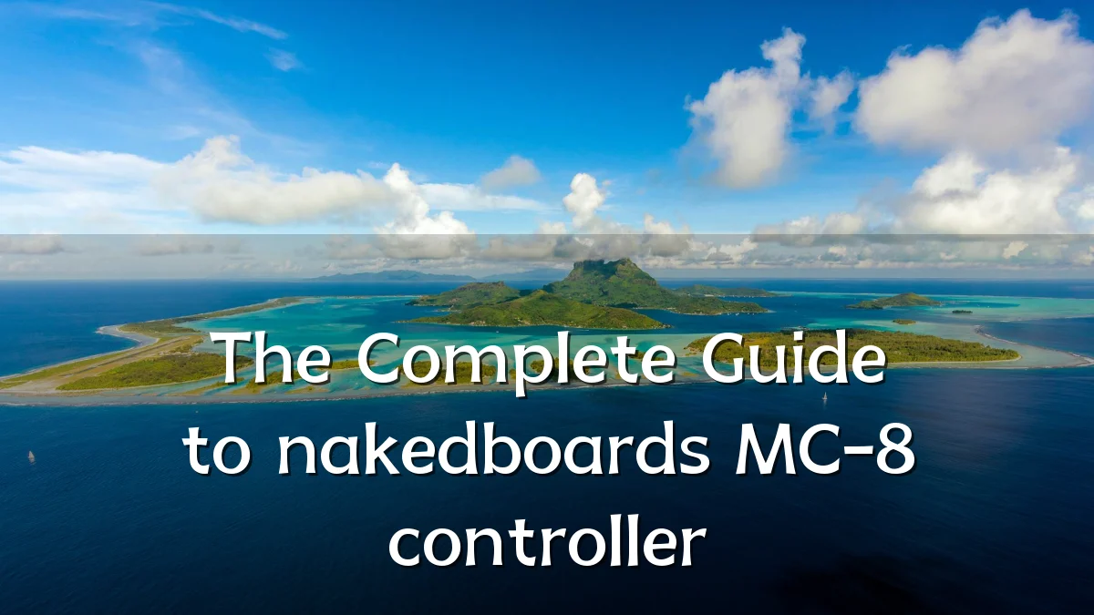 The Complete Guide to nakedboards MC-8 controller