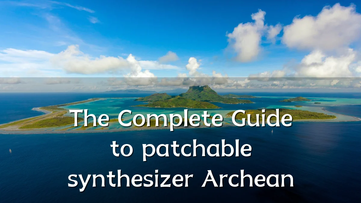 The Complete Guide to patchable synthesizer Archean