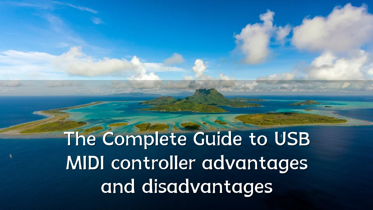 The Complete Guide to USB MIDI controller advantages and disadvantages