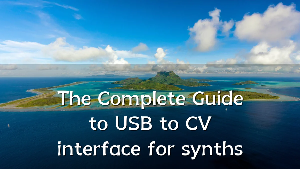 The Complete Guide to USB to CV interface for synths