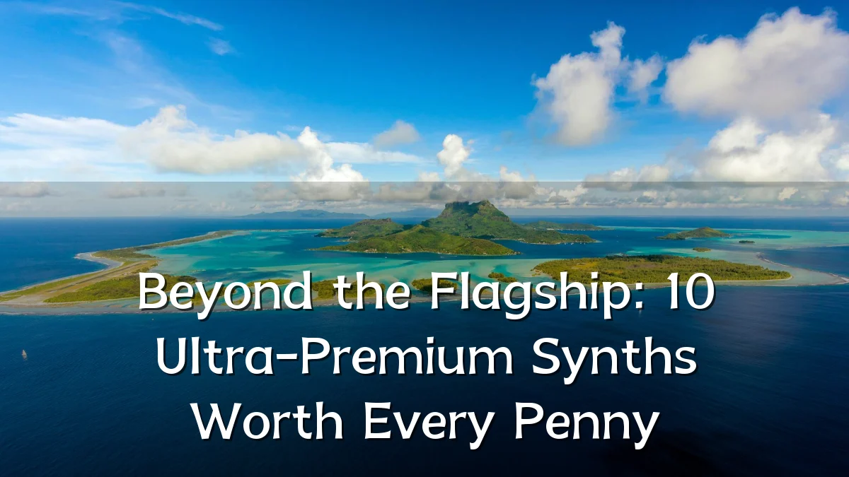 Beyond the Flagship: 10 Ultra-Premium Synths Worth Every Penny