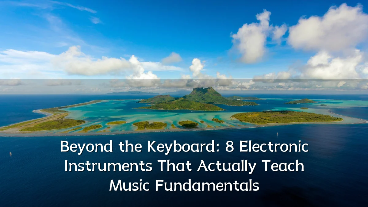 Beyond the Keyboard: 8 Electronic Instruments That Actually Teach Music Fundamentals