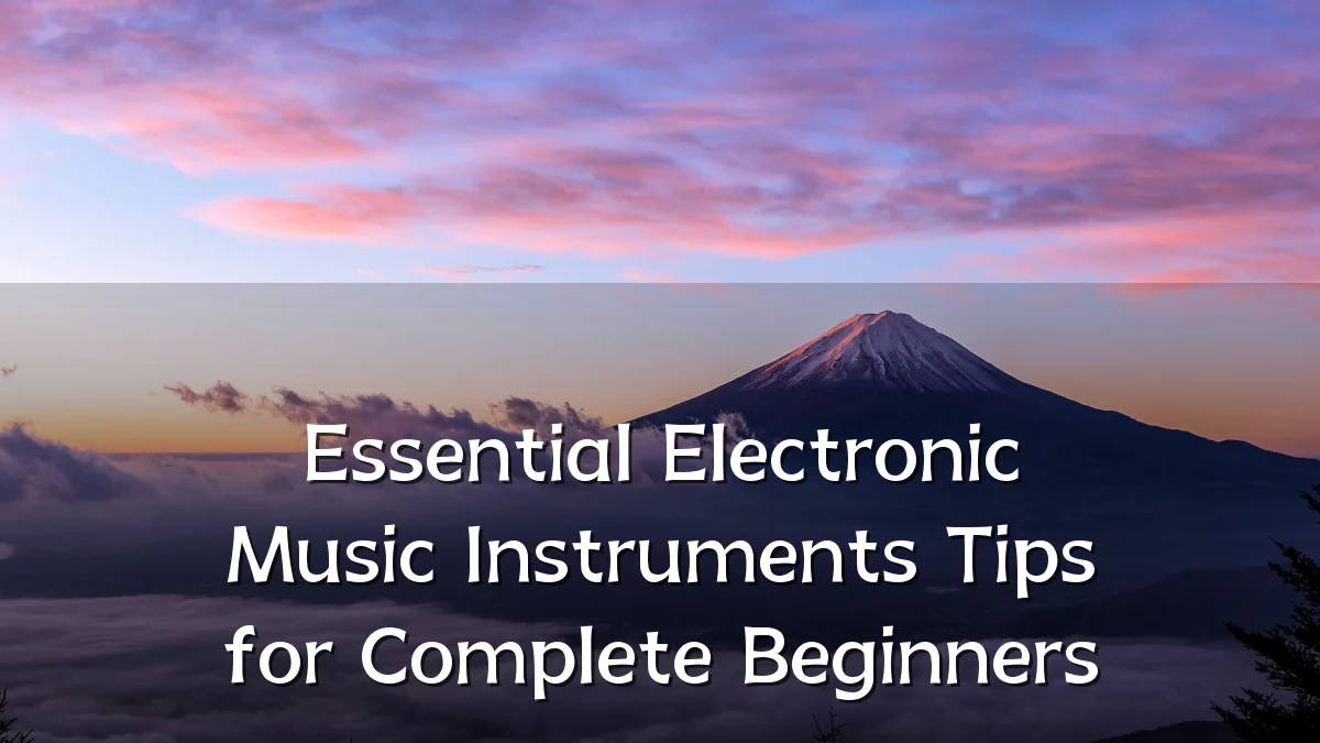 Essential Electronic Music Instruments Tips for Complete Beginners