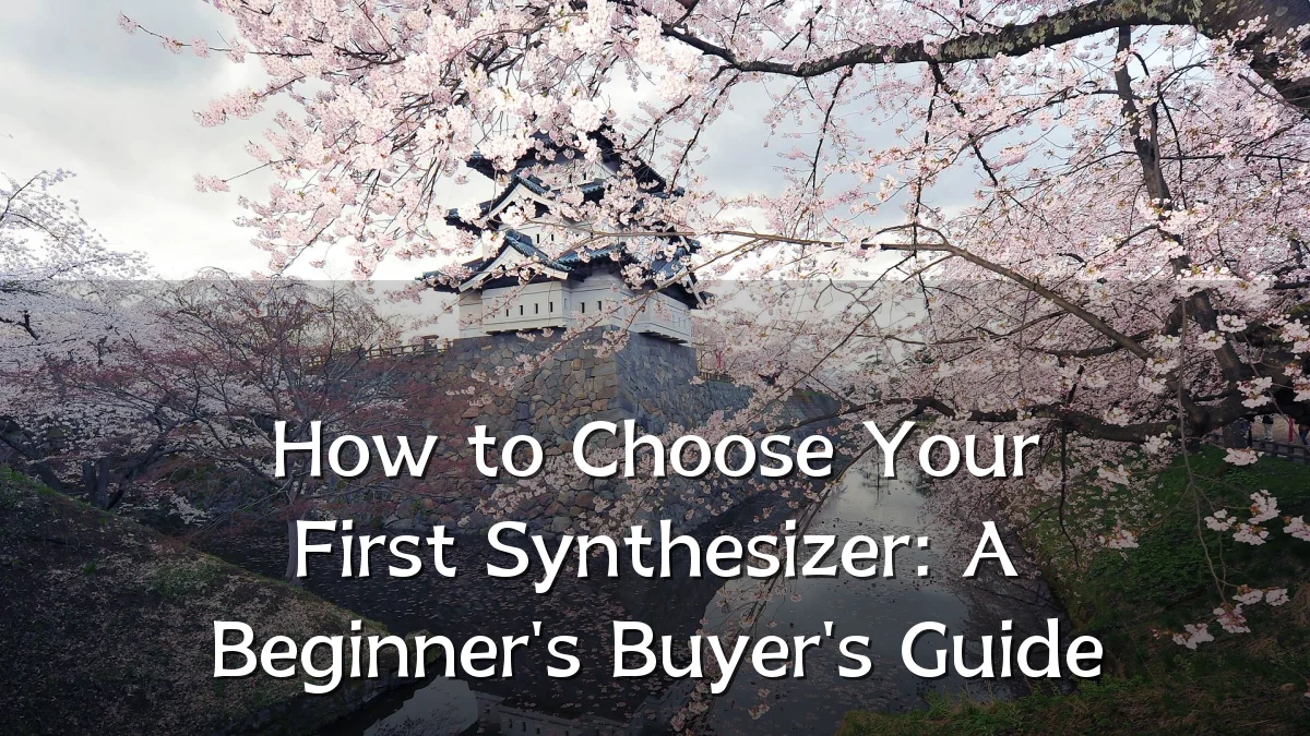 How to Choose Your First Synthesizer: A Beginner's Buyer's Guide