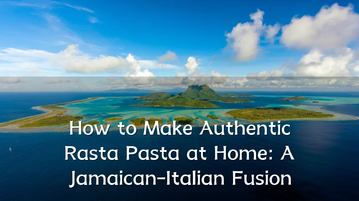 How to Make Authentic Rasta Pasta at Home: A Jamaican-Italian Fusion