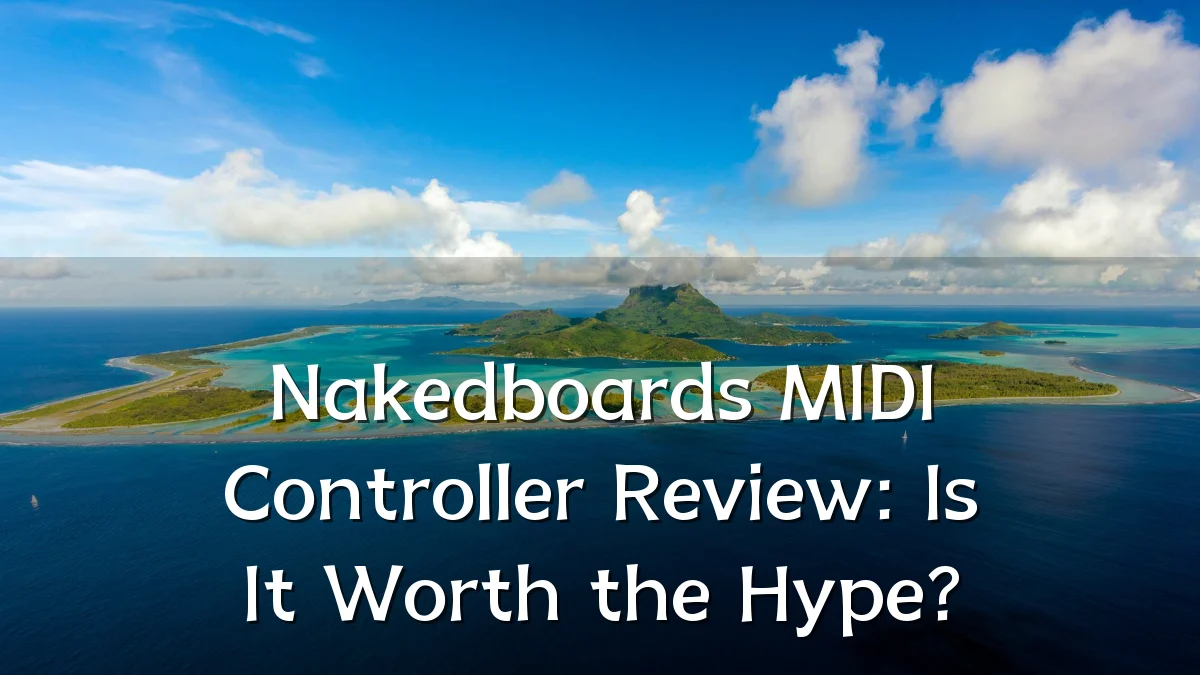 Nakedboards MIDI Controller Review: Is It Worth the Hype?