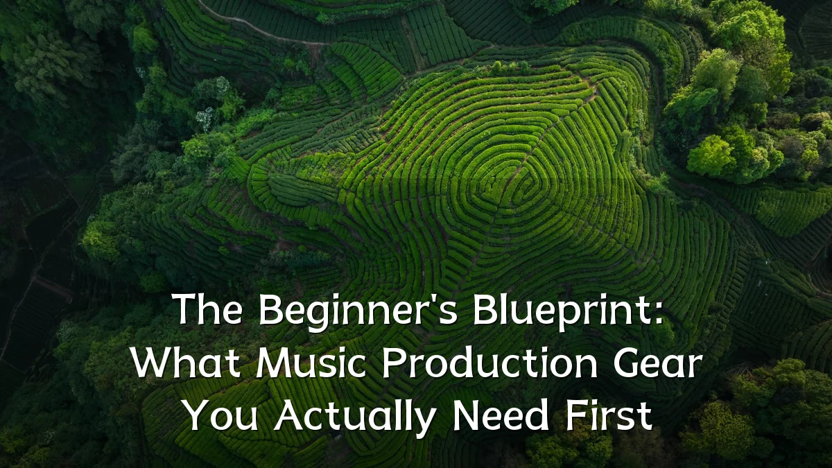 The Beginner's Blueprint: What Music Production Gear You Actually Need First