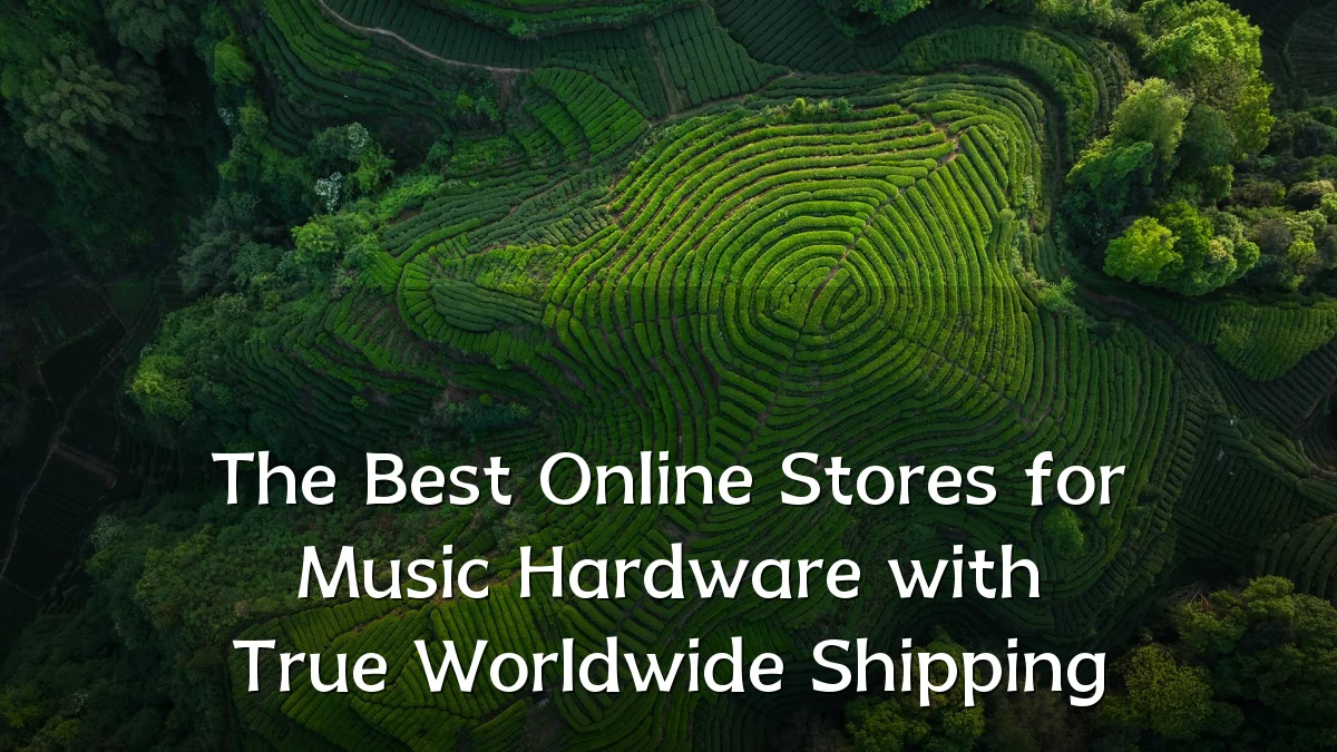 The Best Online Stores for Music Hardware with True Worldwide Shipping