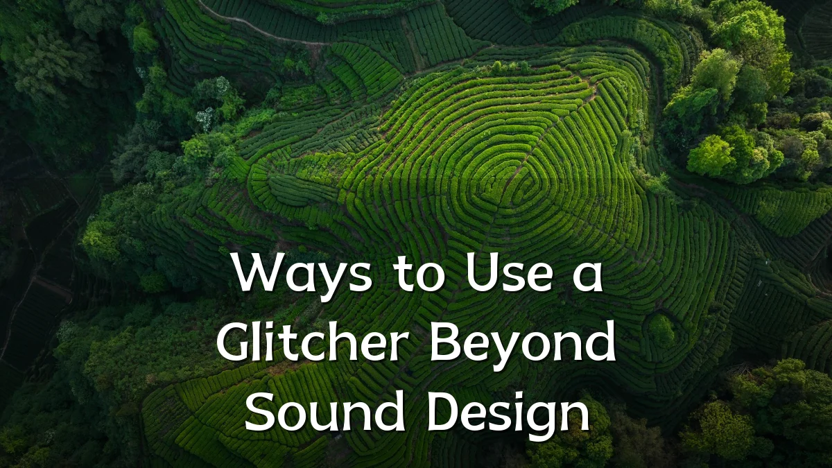 Ways to Use a Glitcher Beyond Sound Design