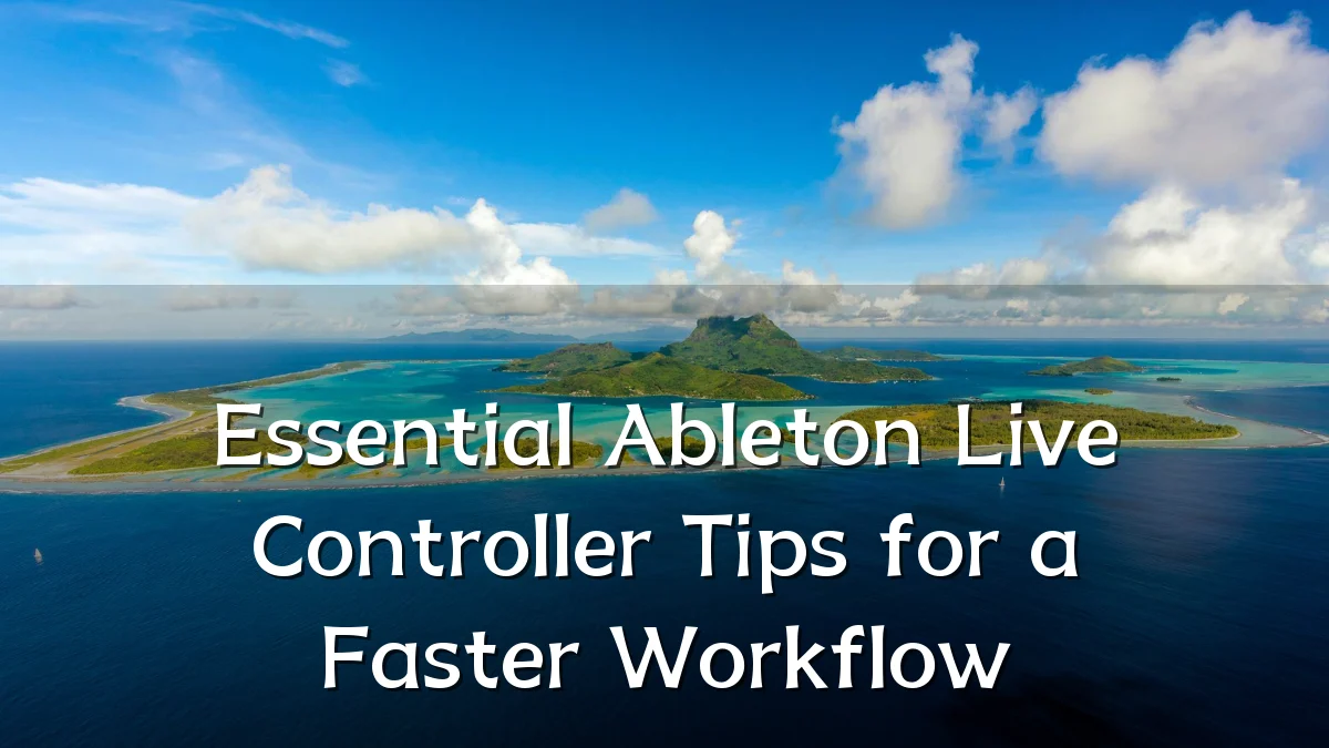 Essential Ableton Live Controller Tips for a Faster Workflow