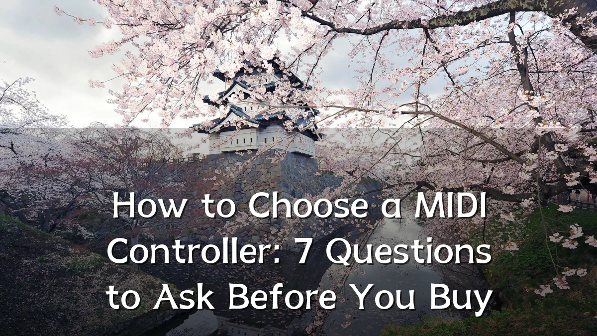 How to Choose a MIDI Controller: 7 Questions to Ask Before You Buy