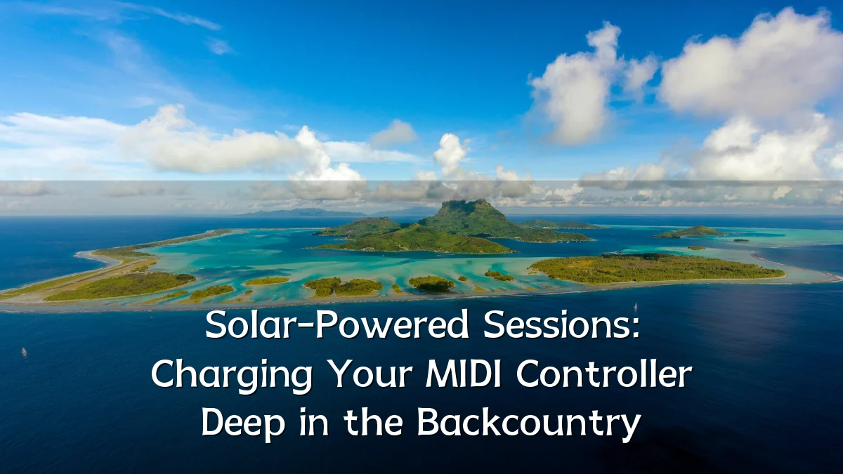 Solar-Powered Sessions: Charging Your MIDI Controller Deep in the Backcountry