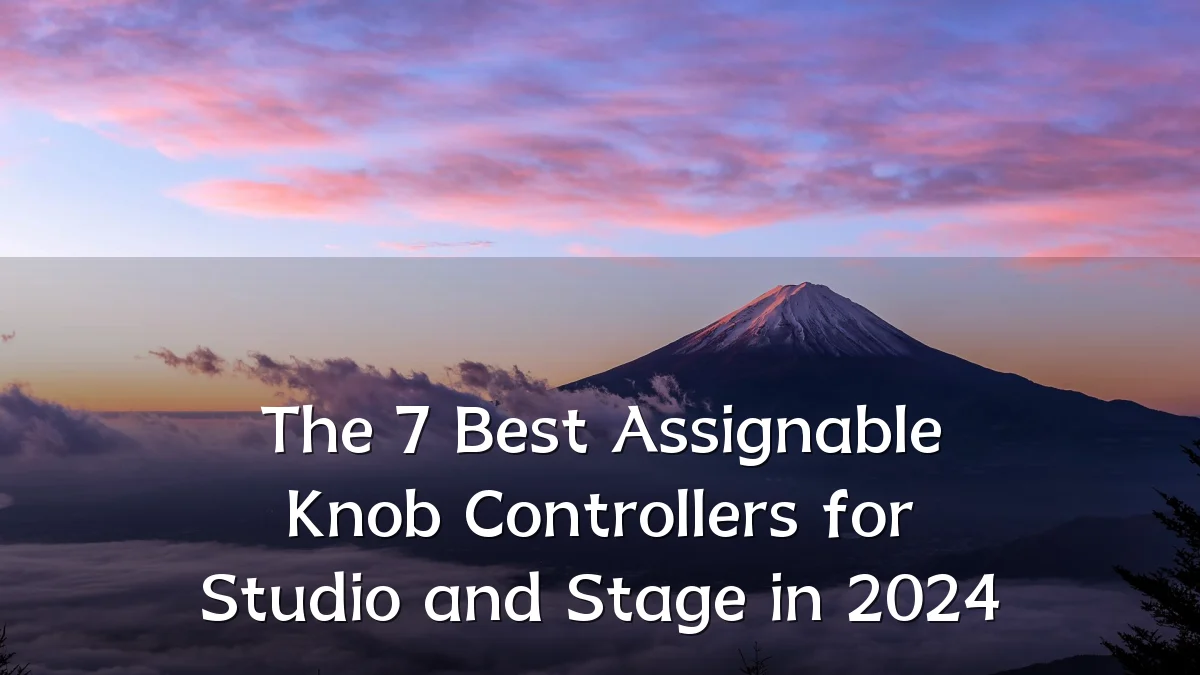 The 7 Best Assignable Knob Controllers for Studio and Stage in 2024