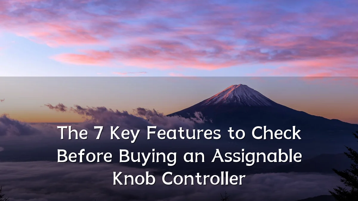The 7 Key Features to Check Before Buying an Assignable Knob Controller