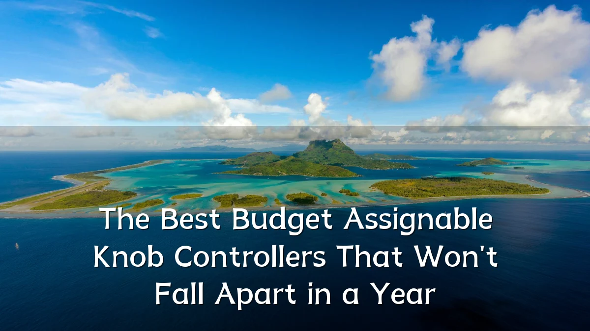 The Best Budget Assignable Knob Controllers That Won't Fall Apart in a Year